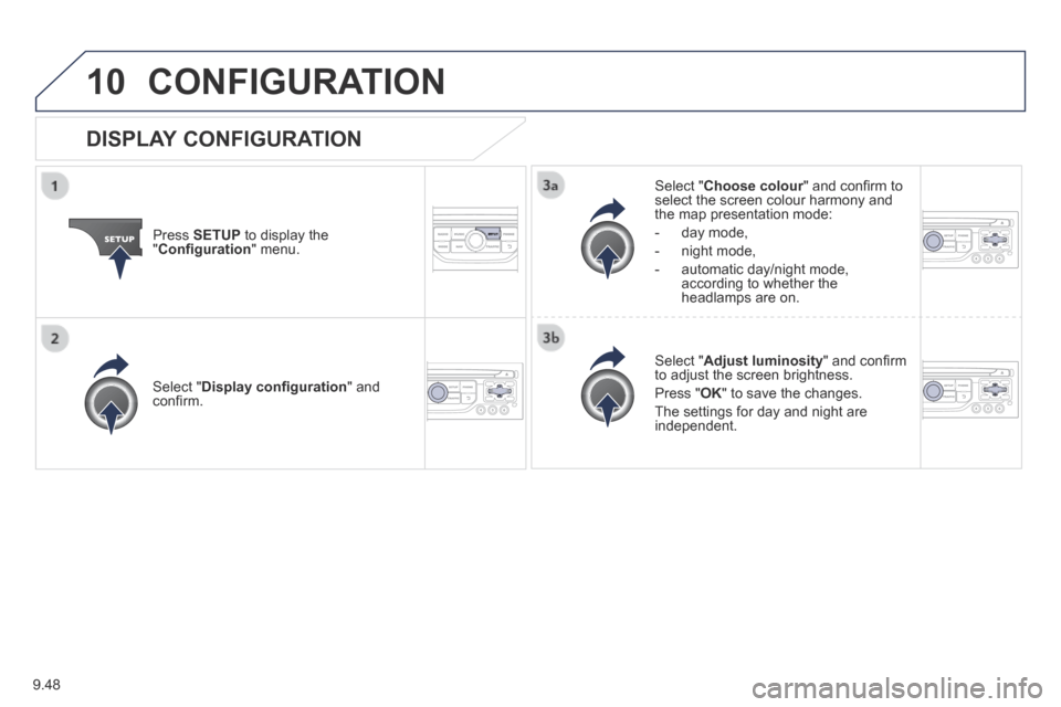 Peugeot Partner Tepee 2014  Owners Manual - RHD (UK, Australia) 9.48
10 CONFIGURATION 
  Press   SETUP  to display the " Conﬁ guration "  menu.  
  Select  " Choose colour " and conﬁ rm to Choose colour " and conﬁ rm to Choose colourselect the screen colour 