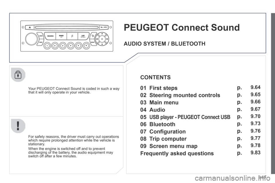 Peugeot Partner Tepee 2014  Owners Manual - RHD (UK, Australia) 9.63
     PEUGEOT  Connect Sound 
  Your PEUGEOT Connect Sound is coded in such a way that it will only operate in your vehicle.  
  For safety reasons, the driver must carry out operations which requ