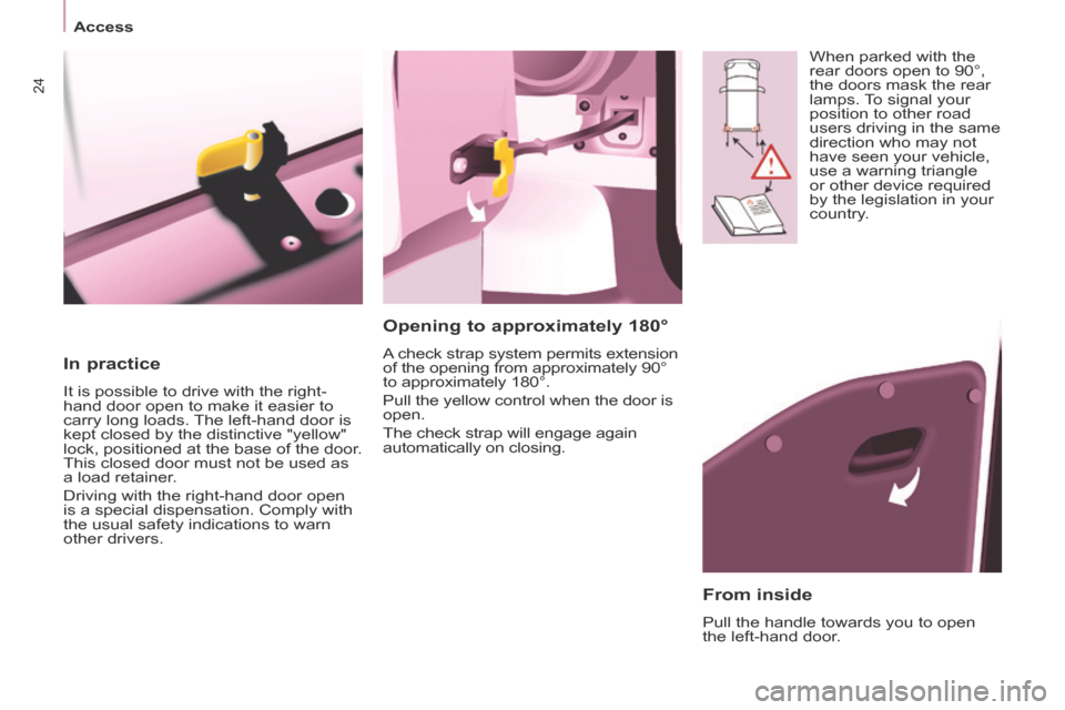 Peugeot Partner Tepee 2014  Owners Manual - RHD (UK, Australia) 24
   Access   
  In  practice 
 It is possible to drive with the right-
hand door open to make it easier to 
carry long loads. The left-hand door is 
kept closed by the distinctive "yellow" 
lock, po