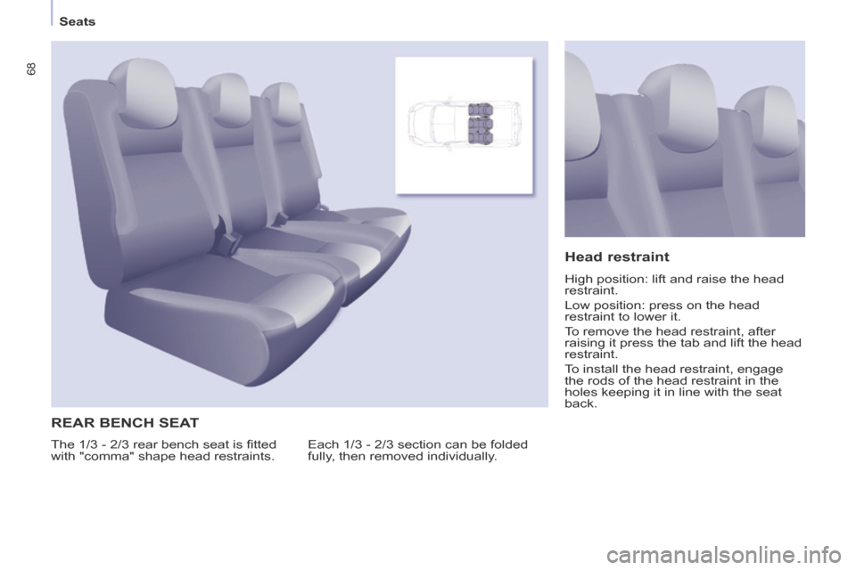 Peugeot Partner Tepee 2014  Owners Manual - RHD (UK, Australia)    Seats   
68
 REAR BENCH SEAT 
 Each 1/3 - 2/3 section can be folded 
fully, then removed individually. 
  Head  restraint 
 High position: lift and raise the head 
restraint. 
 Low position: press 