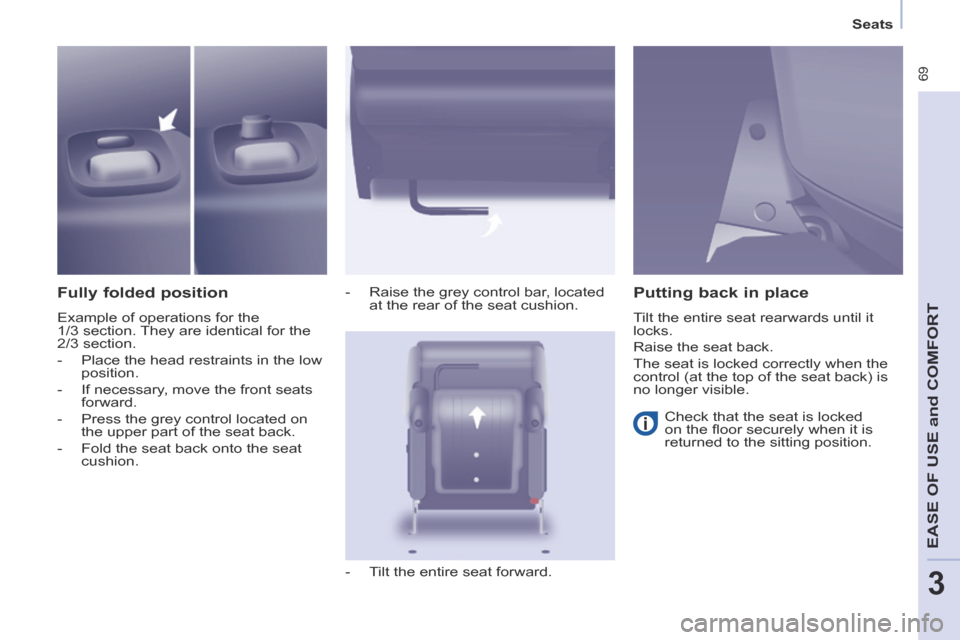 Peugeot Partner Tepee 2014  Owners Manual - RHD (UK, Australia)    Seats   
 69
EASE OF U
SE and
 COMFORT
3
  Fully  folded  position 
 Example of operations for the 
1/3 section. They are identical for the 
2/3 section. 
   -   Place the head restraints in the lo