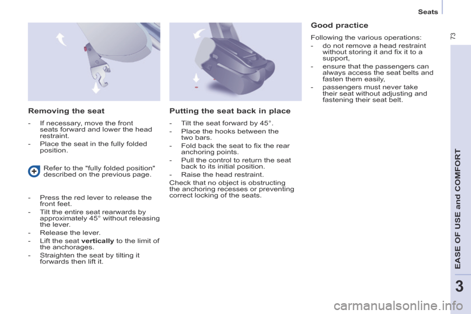 Peugeot Partner Tepee 2014 Owners Manual - RHD (UK, Australia) Seats
73
EASE OF U
SE and
COMFORT
3
Removing the seat
- If necessary, move the front seats forward and lower the head
restraint.
- Place the seat in the fully folded posit Peugeot Partner Tepee 2014 Owners Manual - RHD (UK, Australia) Seats
73
EASE OF U
SE and
COMFORT
3
Removing the seat
- If necessary, move the front seats forward and lower the head
restraint.
- Place the seat in the fully folded posit