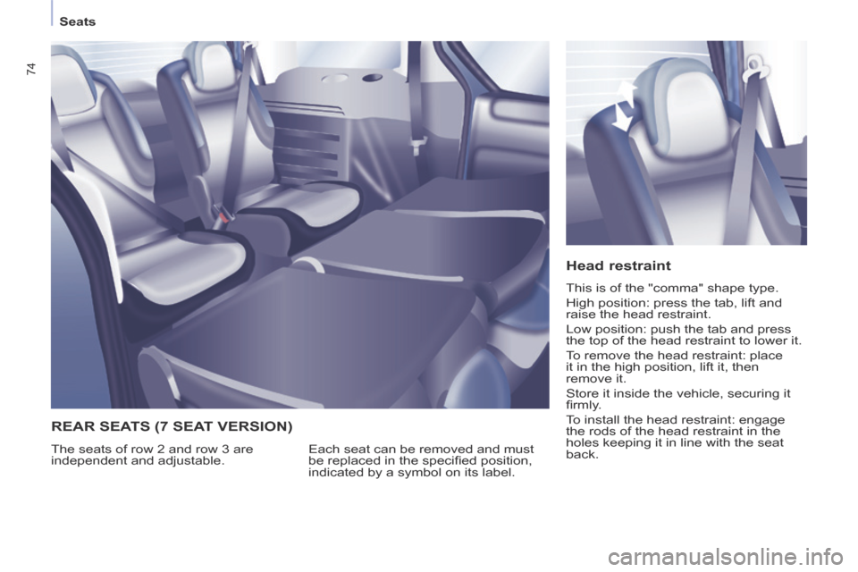 Peugeot Partner Tepee 2014  Owners Manual - RHD (UK, Australia)    Seats   
74
  Head  restraint 
 This is of the "comma" shape type. 
 High position: press the tab, lift and 
raise the head restraint. 
 Low position: push the tab and press 
the top of the head re