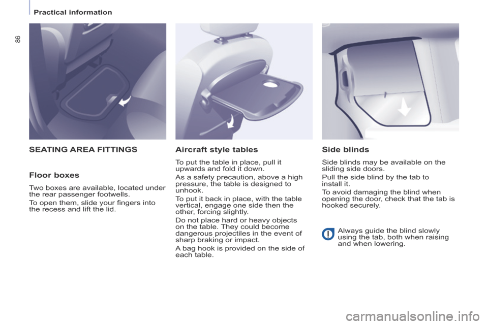 Peugeot Partner Tepee 2014  Owners Manual - RHD (UK, Australia)    Practical  information   
86
 SEATING  AREA  FITTINGS 
  Floor  boxes 
 Two boxes are available, located under 
the rear passenger footwells. 
 To open them, slide your ﬁ ngers into 
the recess a