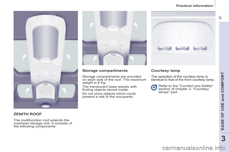 Peugeot Partner Tepee 2014  Owners Manual - RHD (UK, Australia)    Practical  information   
 87
EASE OF U
SE and
 COMFORT
3
     ZENITH  ROOF 
 The multifunction roof extends the 
overhead storage unit. It consists of 
the following components: 
  Storage  compar