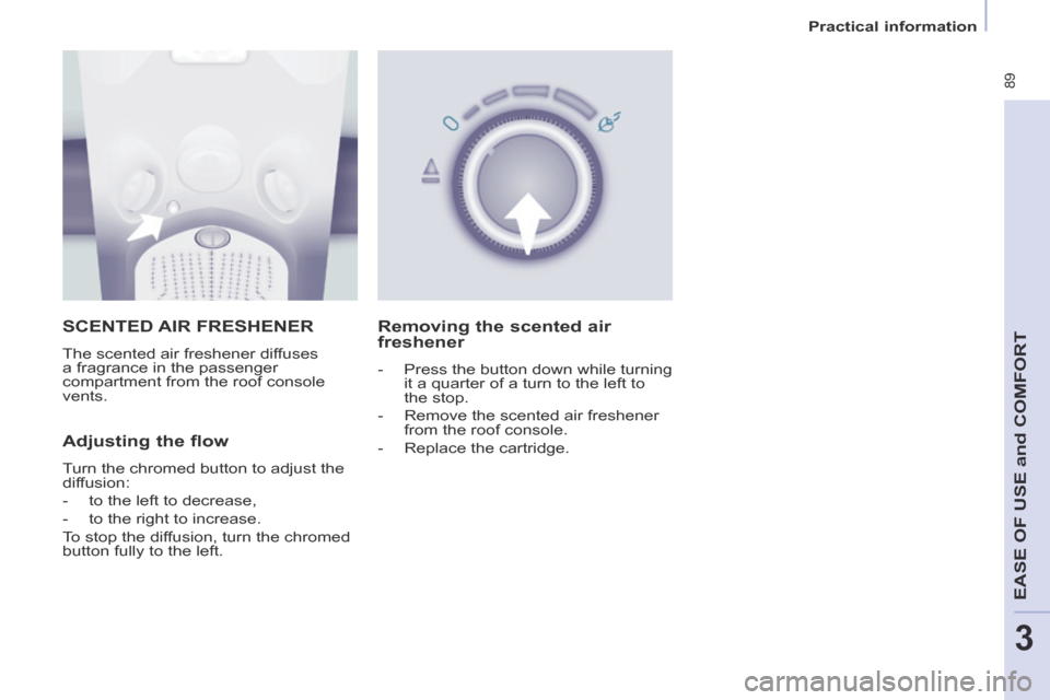 Peugeot Partner Tepee 2014  Owners Manual - RHD (UK, Australia)    Practical  information   
 89
EASE OF U
SE and
 COMFORT
3
 SCENTED  AIR  FRESHENER 
 The scented air freshener diffuses 
a fragrance in the passenger 
compartment from the roof console 
vents. 
  A