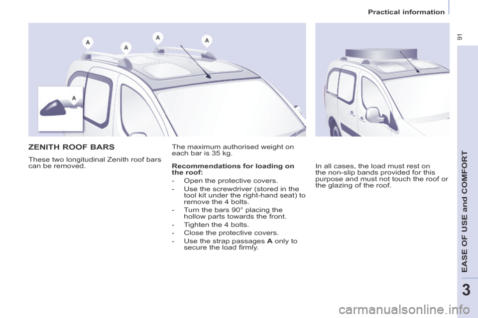 Peugeot Partner Tepee 2014  Owners Manual - RHD (UK, Australia)    Practical  information   
 91
EASE OF U
SE and
 COMFORT
3
      ZENITH  ROOF  BARS 
 These two longitudinal Zenith roof bars 
can be removed.  The maximum authorised weight on 
each bar is 35 kg. 
