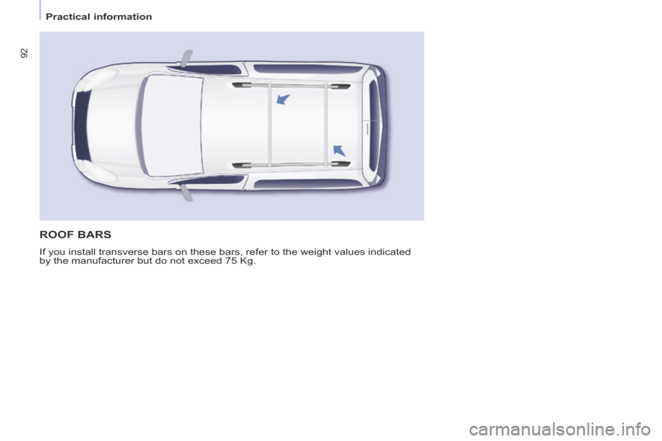 Peugeot Partner Tepee 2014  Owners Manual - RHD (UK, Australia)    Practical  information   
92
 ROOF  BARS 
 If you install transverse bars on these bars, refer to the weight values\
 indicated 
by the manufacturer but do not exceed 75 Kg.  
