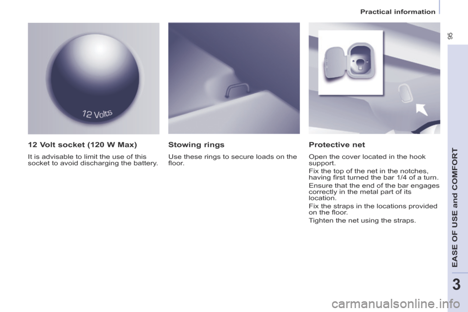 Peugeot Partner Tepee 2014  Owners Manual - RHD (UK, Australia)    Practical  information   
 95
EASE OF U
SE and
 COMFORT
3
  12 Volt socket (120 W Max) 
 It is advisable to limit the use of this 
socket to avoid discharging the battery.  
  Protective  net 
 Ope