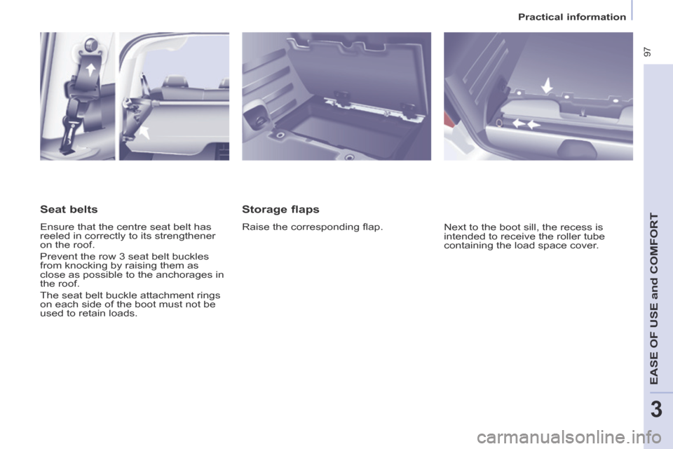 Peugeot Partner Tepee 2014  Owners Manual - RHD (UK, Australia)    Practical  information   
 97
EASE OF U
SE and
 COMFORT
3
  Storage  flaps 
 Raise the corresponding ﬂ ap.  Next to the boot sill, the recess is 
intended to receive the roller tube 
containing t