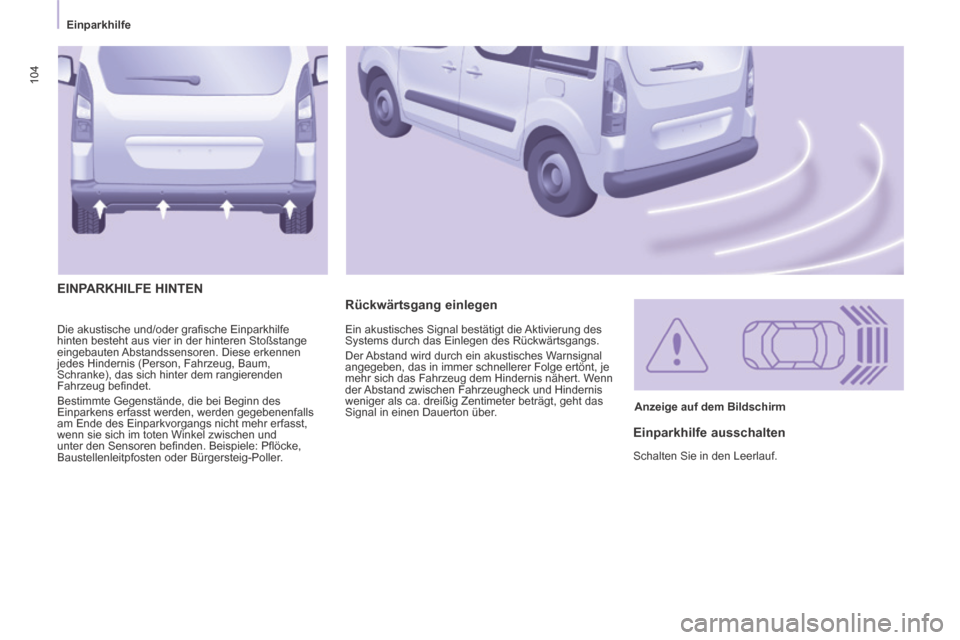 Peugeot Partner Tepee 2014 Betriebsanleitung (in German) 104
Einparkhilfe
104
Die akustische und/oder grafi sche Einparkhilfe
hinten besteht aus vier in der hinteren Stoßstange
eingebauten Abstandssensoren. Diese erkennen
jedes Hindernis (Person Peugeot Partner Tepee 2014 Betriebsanleitung (in German) 104
Einparkhilfe
104
Die akustische und/oder grafi sche Einparkhilfe
hinten besteht aus vier in der hinteren Stoßstange
eingebauten Abstandssensoren. Diese erkennen
jedes Hindernis (Person