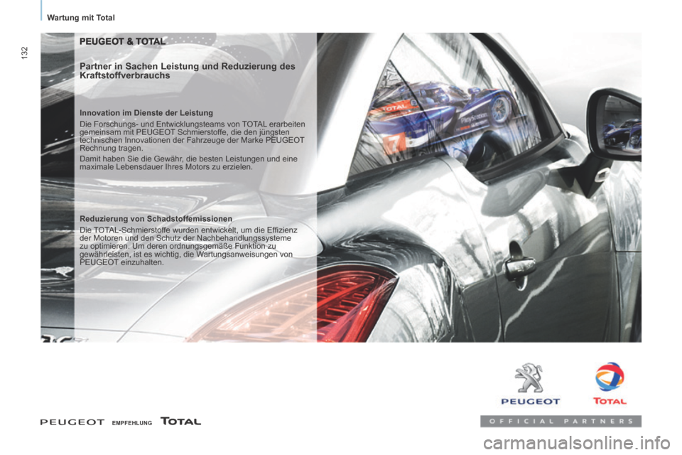 Peugeot Partner Tepee 2014  Betriebsanleitung (in German)    Wartung  mit  Total   
132
 PEUGEOT & TOTAL 
  Partner in Sachen Leistung und Reduzierung des 
Kraftstoffverbrauchs 
  Innovation im Dienste der Leistung 
 Die Forschungs- und Entwicklungsteams von