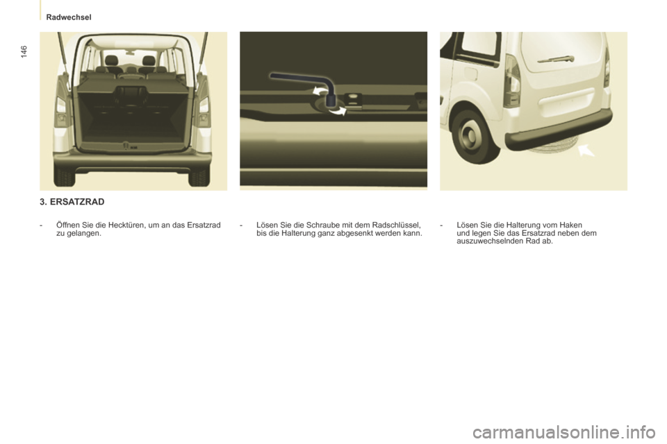 Peugeot Partner Tepee 2014  Betriebsanleitung (in German)    Radwechsel   
146
  3.  ERSATZRAD 
  -   Lösen Sie die Schraube mit dem Radschlüssel, bis die Halterung ganz abgesenkt werden kann. 
   -   Öffnen Sie die Hecktüren, um an das Ersatzrad 
zu gel