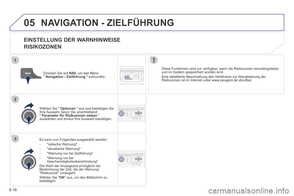Peugeot Partner Tepee 2014  Betriebsanleitung (in German) 9.16
05 NAVIGATION - ZIELFÜHRUNG 
  EINSTELLUNG  DER  WARNHINWEISE  
RISIKOZONEN 
  Es kann nun Folgendes ausgewählt werden:    -   "optische  Warnung"   -   "akustische  Warnung"   -   "Warnung  nu