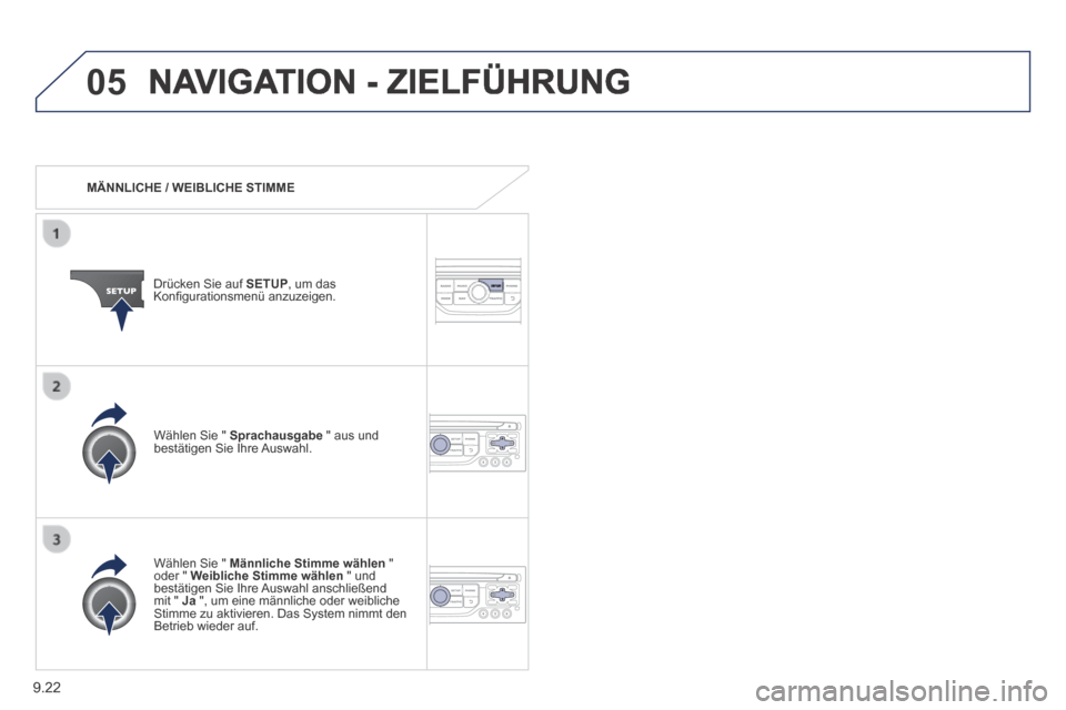 Peugeot Partner Tepee 2014  Betriebsanleitung (in German) 9.22
05 NAVIGATION - ZIELFÜHRUNG 
   MÄNNLICHE  /  WEIBLICHE  STIMME  
  Drücken Sie auf  SETUP , um das Konﬁ gurationsmenü anzuzeigen.  
  Wählen Sie "  Männliche Stimme wählen   " oder "  W