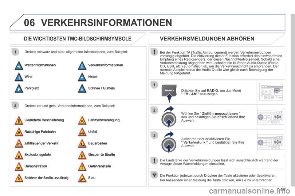 Peugeot Partner Tepee 2014  Betriebsanleitung (in German) 9.25
06 VERKEHRSINFORMATIONEN 
      DIE  WICHTIGSTEN  TMC-BILDSCHIRMSYMBOLE 
  Dreieck rot und gelb: Verkehrsinformationen, zum Beispiel: 
  Dreieck schwarz und blau: allgemeine Informationen, zum Be