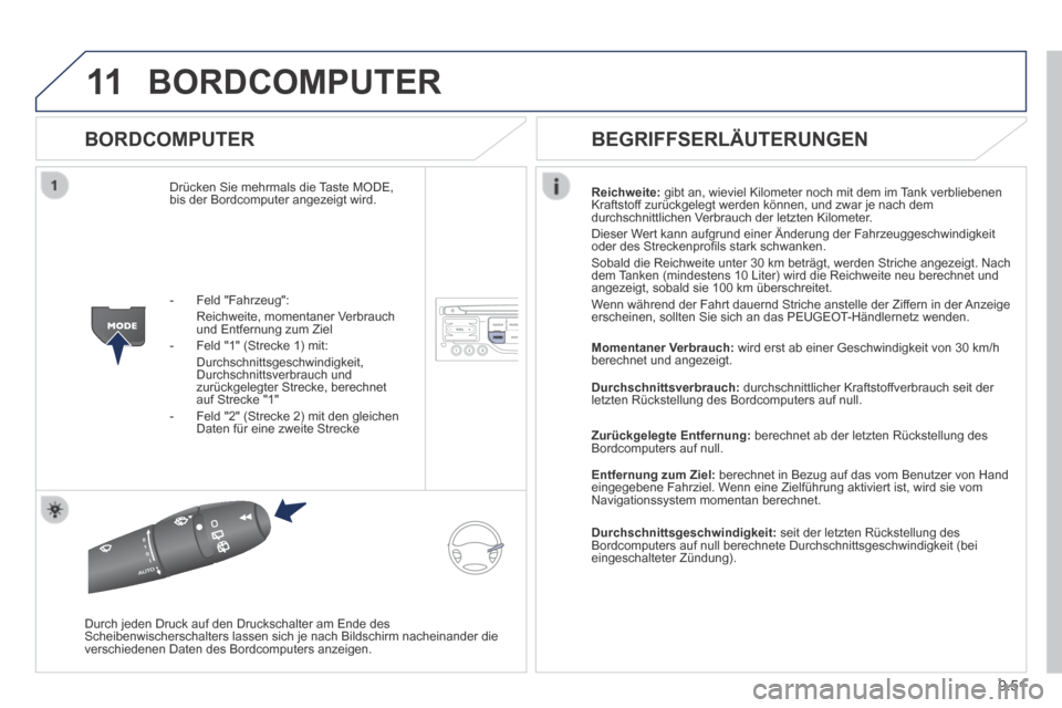 Peugeot Partner Tepee 2014  Betriebsanleitung (in German) 9.51
11 BORDCOMPUTER 
  BORDCOMPUTER 
 Drücken Sie mehrmals die Taste MODE, bis der Bordcomputer angezeigt wird. Reichweite:  gibt an, wieviel Kilometer noch mit dem im Tank verbliebenen Kraftstoff z
