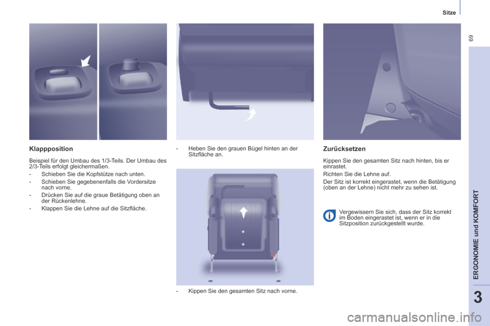 Peugeot Partner Tepee 2014  Betriebsanleitung (in German)    Sitze   
 69
ERGONOMIE
 und
 KOMFORT
3
  Klappposition 
 Beispiel für den Umbau des 1/3-Teils. Der Umbau des 
2/3-Teils erfolgt gleichermaßen. 
   -   Schieben Sie die Kopfstütze nach unten. 
  