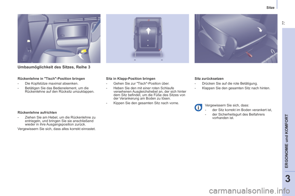 Peugeot Partner Tepee 2014  Betriebsanleitung (in German)    Sitze   
 77
ERGONOMIE
 und
 KOMFORT
3
  Umbaumöglichkeit des Sitzes, Reihe 3 
  Rückenlehne in "Tisch"-Position bringen 
   -   Die  Kopfstütze  maximal  absenken. 
  -   Betätigen Sie das Bed