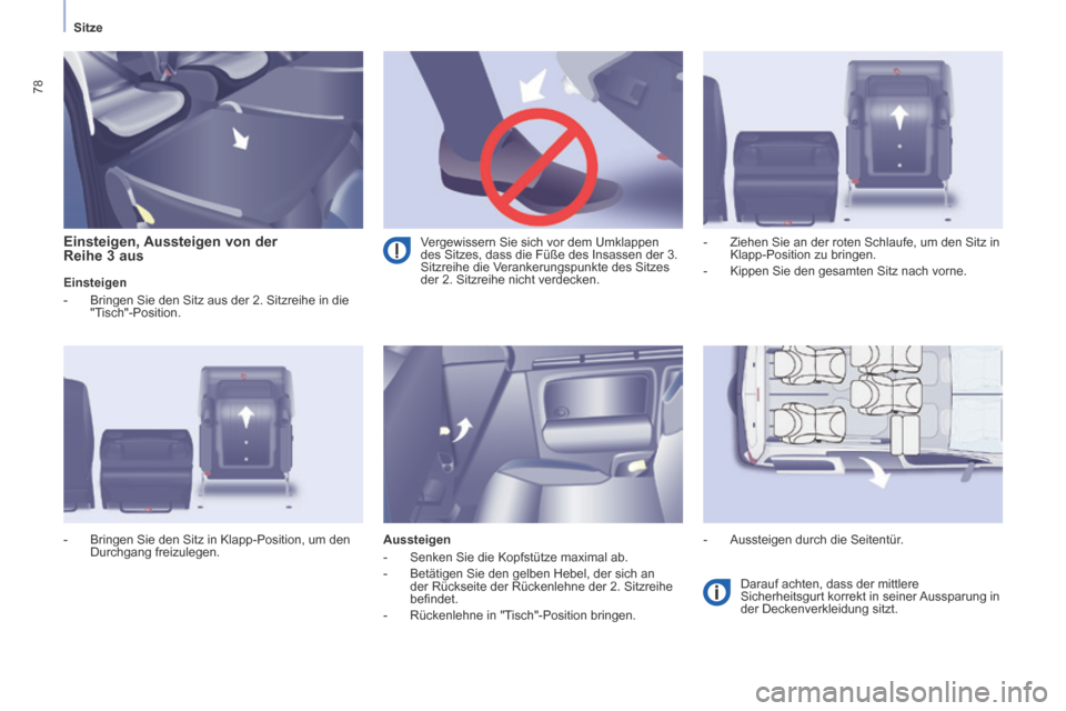 Peugeot Partner Tepee 2014  Betriebsanleitung (in German)    Sitze   
78
  Einsteigen,  Aussteigen  von  der 
Reihe 3 aus 
  Einsteigen 
   -   Bringen Sie den Sitz aus der 2. Sitzreihe in die "Tisch"-Position. 
  Aussteigen 
   -   Senken Sie die Kopfstütz