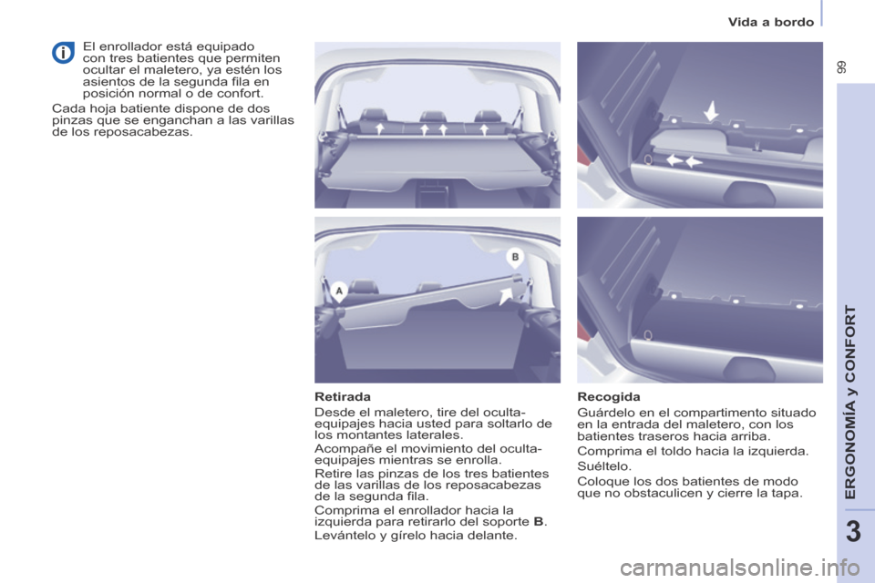 Peugeot Partner Tepee 2014  Manual del propietario (in Spanish)    Vida  a  bordo   
 99
ERGONOMÍA
 y C
ERGONOMÍA
 y C
ERGONOMÍA
ONFORT
3
  Retirada 
 Desde el maletero, tire del oculta-
equipajes hacia usted para soltarlo de 
los montantes laterales. 
 Acompa