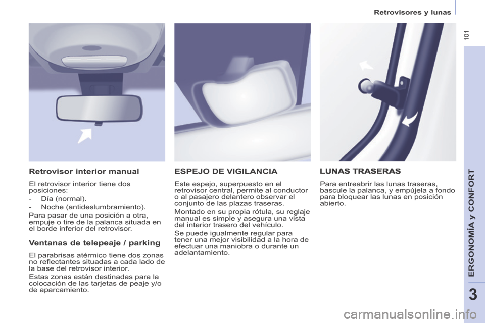 Peugeot Partner Tepee 2014  Manual del propietario (in Spanish)    Retrovisores  y  lunas   
 101
ERGONOMÍA
 y C
ERGONOMÍA
 y C
ERGONOMÍA
ONFORT
3
 ESPEJO DE VIGILANCIA 
 Este espejo, superpuesto en el 
retrovisor central, permite al conductor 
o al pasajero de