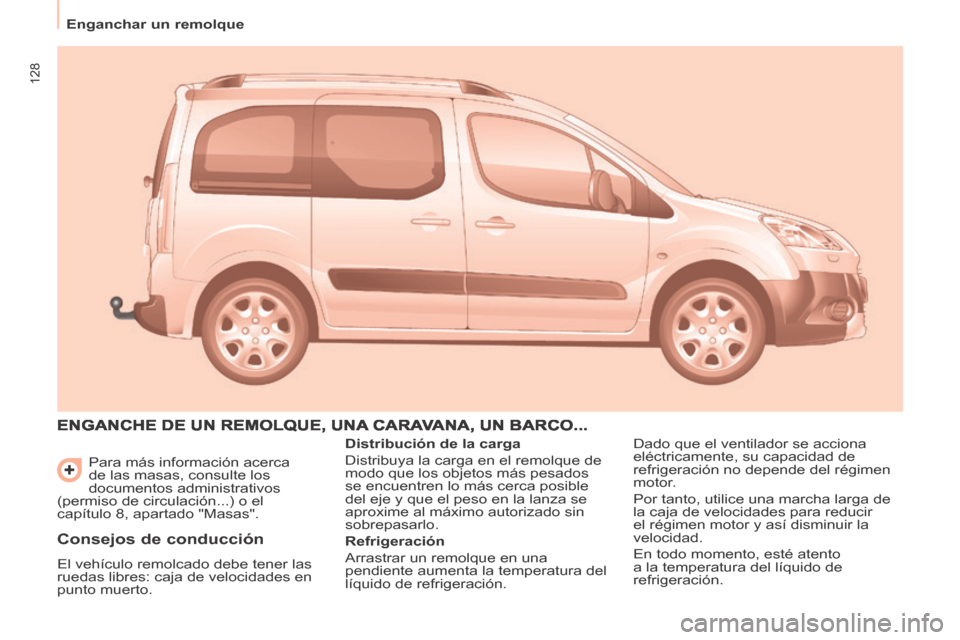 Peugeot Partner Tepee 2014  Manual del propietario (in Spanish) 128
   Enganchar  un  remolque    Para más información acerca 
de las masas, consulte los 
documentos administrativos 
(permiso de circulación...) o el 
capítulo 8, apartado "Masas". 
 ENGANCHE DE