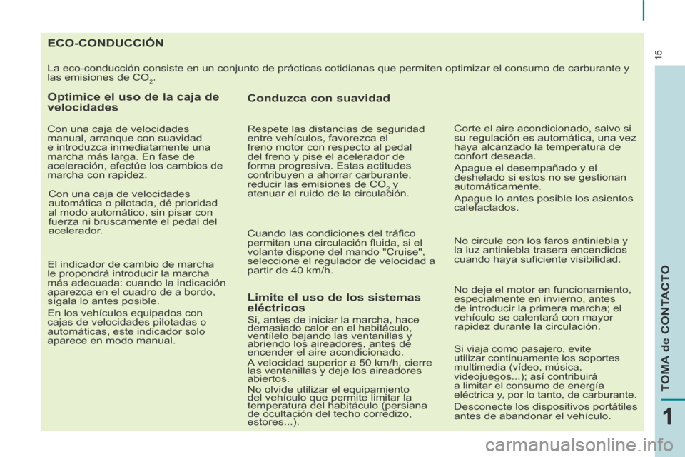 Peugeot Partner Tepee 2014  Manual del propietario (in Spanish) 15
TOMA de CONTACTO
15
111
                                       ECO-CONDUCCIÓN 
 La eco-conducción consiste en un conjunto de prácticas cotidianas \
que permiten optimizar el consumo de carburant