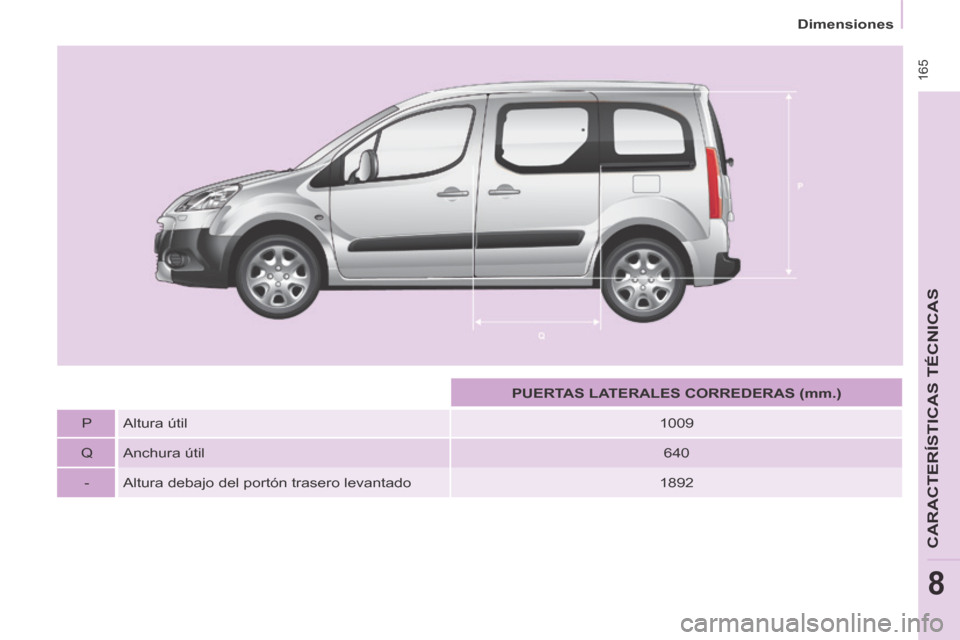 Peugeot Partner Tepee 2014  Manual del propietario (in Spanish)  165
   Dimensiones   
CARACTERÍSTICAS TÉCNICAS
8
       PUERTAS LATERALES CORREDERAS (mm.)   
  P    Altura  útil    1009  
  Q    Anchura  útil    640  
  -    Altura debajo del portón trasero 