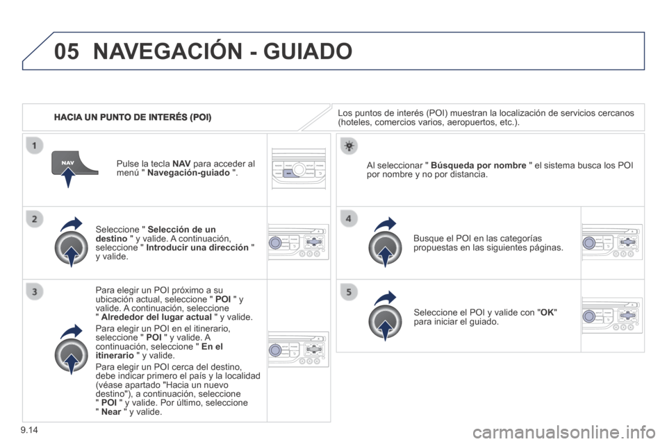 Peugeot Partner Tepee 2014  Manual del propietario (in Spanish) 9.14
05
   HACIA UN PUNTO DE INTERÉS (POI) 
 NAVEGACIÓN - GUIADO 
 Los puntos de interés (POI) muestran la localización de servicio\
s cercanos (hoteles, comercios varios, aeropuertos, etc.).  
  