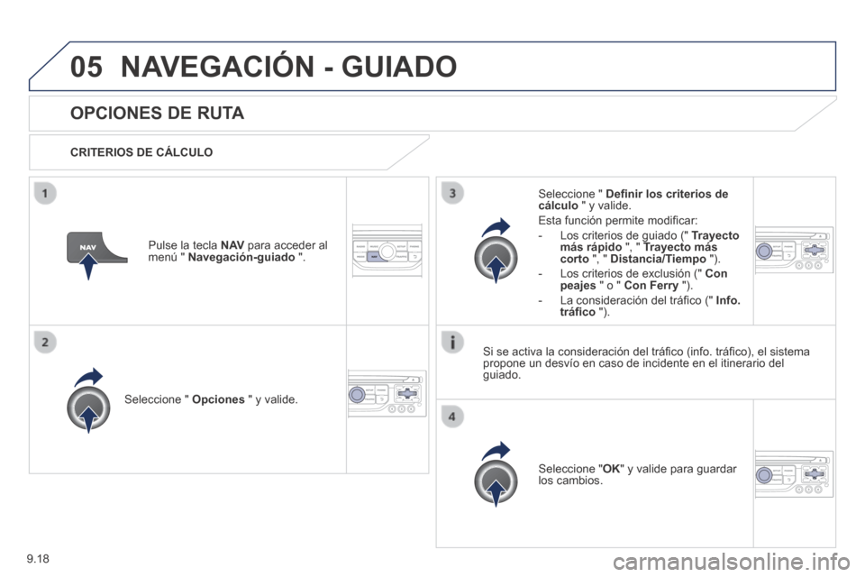 Peugeot Partner Tepee 2014  Manual del propietario (in Spanish) 9.18
05 NAVEGACIÓN - GUIADO 
      OPCIONES  DE  RUTA 
  CRITERIOS  DE  CÁLCULO  
  Seleccione  "   Opciones  " y valide.  
  Seleccione  " OK " y valide para guardar los  cambios.   
  Seleccione  