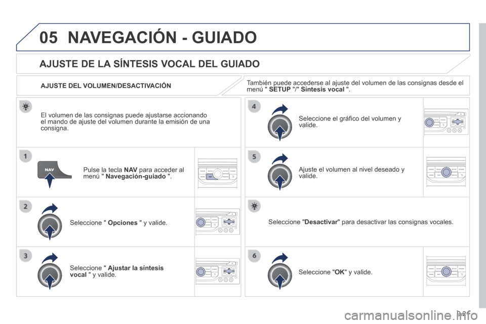 Peugeot Partner Tepee 2014  Manual del propietario (in Spanish) 9.21
05 NAVEGACIÓN - GUIADO 
  Pulse la tecla  N AV  para acceder al menú "  Navegación-guiado   ".  
      AJUSTE  DE  LA  SÍNTESIS  VOCAL  DEL  GUIADO 
  Seleccione  "   Opciones  " y valide.  
