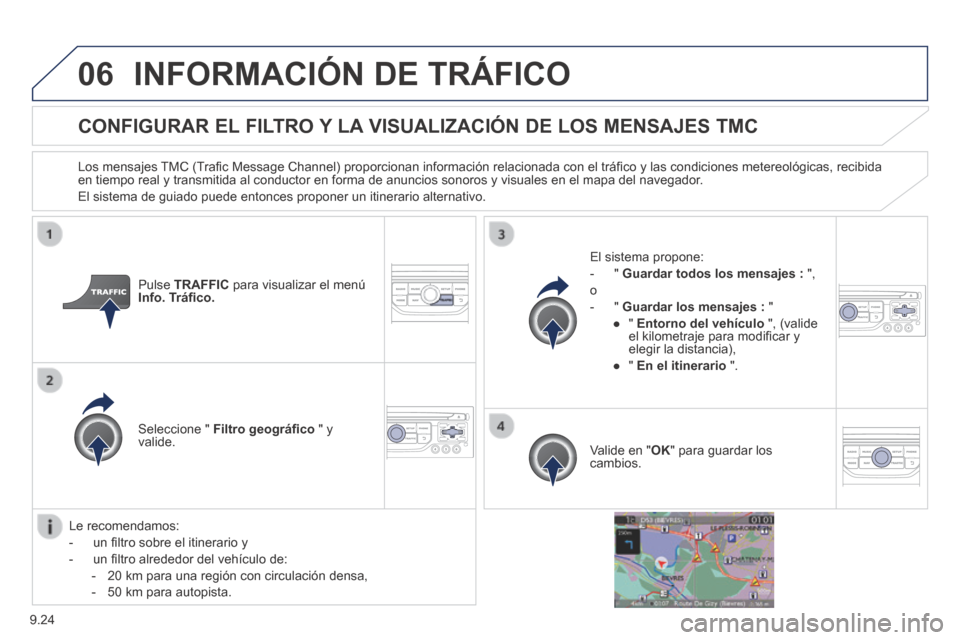 Peugeot Partner Tepee 2014  Manual del propietario (in Spanish) 9.24
06 INFORMACIÓN DE TRÁFICO 
        CONFIGURAR  EL  FILTRO  Y  LA  VISUALIZACIÓN  DE  LOS  MENSAJES  TMC 
  Los mensajes TMC (Traﬁ c Message Channel) proporcionan información relacionada con