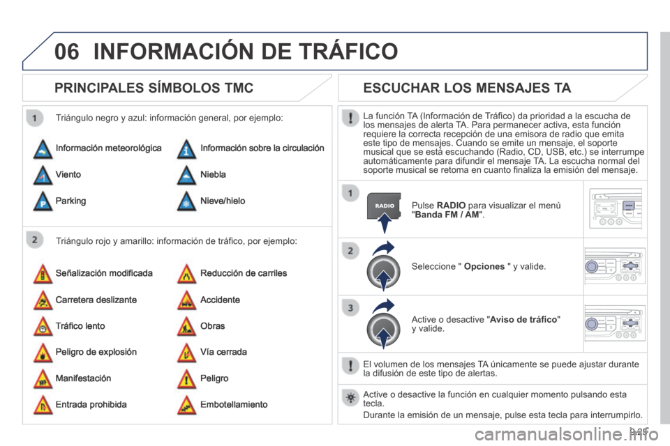 Peugeot Partner Tepee 2014  Manual del propietario (in Spanish) 9.25
06 INFORMACIÓN DE TRÁFICO 
      PRINCIPALES  SÍMBOLOS  TMC 
  Triángulo rojo y amarillo: información de tráﬁ co, por ejemplo: 
  Triángulo negro y azul: información general, por ejempl
