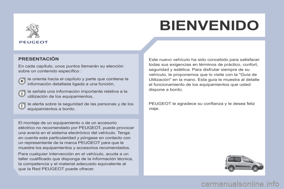 Peugeot Partner Tepee 2014 Manual del propietario (in Spanish) Este nuevo vehículo ha sido concebido para satisfacer
todas sus exigencias en términos de práctico, confort,
seguridad y estética. Para disfrutar siempre de su
vehículo, le proponemos que lo Peugeot Partner Tepee 2014 Manual del propietario (in Spanish) Este nuevo vehículo ha sido concebido para satisfacer
todas sus exigencias en términos de práctico, confort,
seguridad y estética. Para disfrutar siempre de su
vehículo, le proponemos que lo