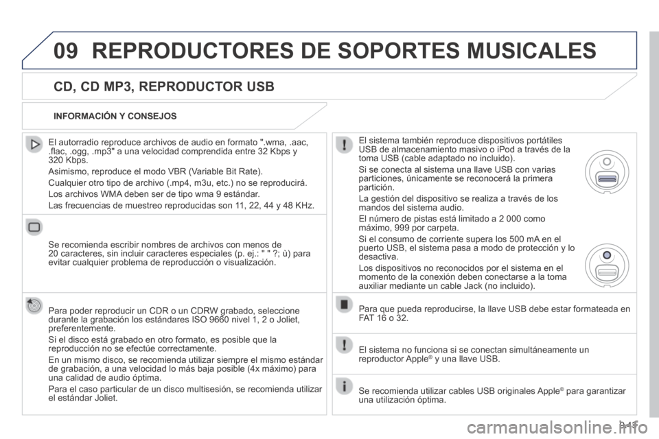 Peugeot Partner Tepee 2014  Manual del propietario (in Spanish) 9.43
09 REPRODUCTORES DE SOPORTES MUSICALES 
  CD, CD MP3, REPRODUCTOR USB 
  El autorradio reproduce archivos de audio en formato ".wma, .aac, .ﬂ ac, .ogg, .mp3" a una velocidad comprendida entre 3