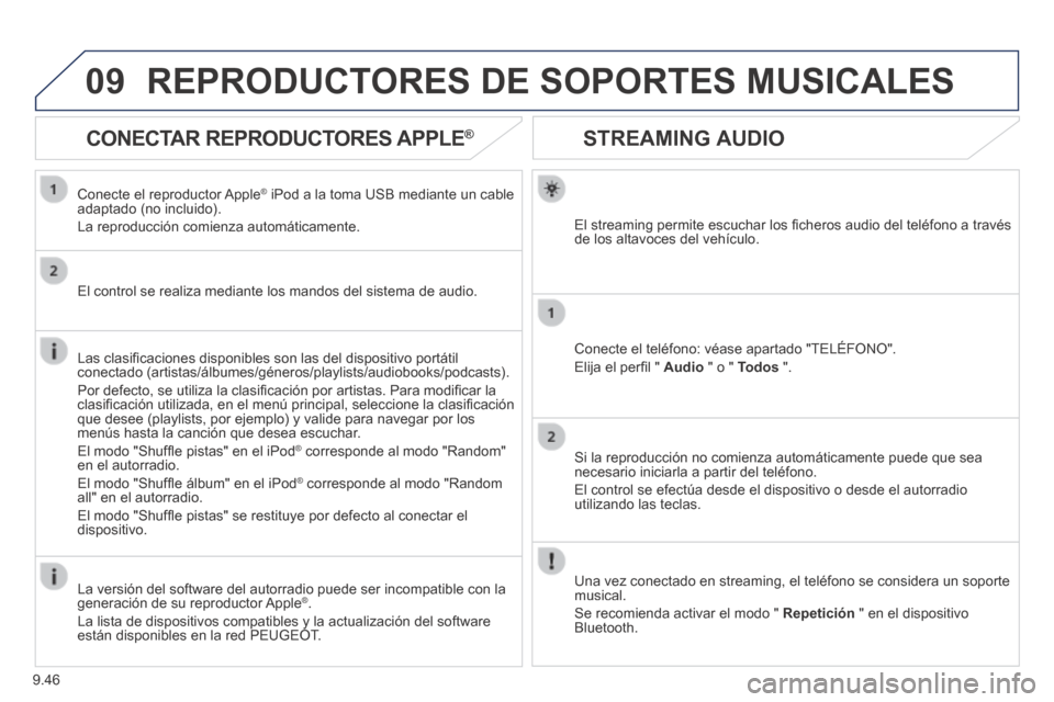 Peugeot Partner Tepee 2014  Manual del propietario (in Spanish) 9.46
09
      STREAMING  AUDIO 
  El streaming permite escuchar los ﬁ cheros audio del teléfono a través de los altavoces del vehículo.  
  Conecte el teléfono: véase apartado "TELÉFONO". 
 El