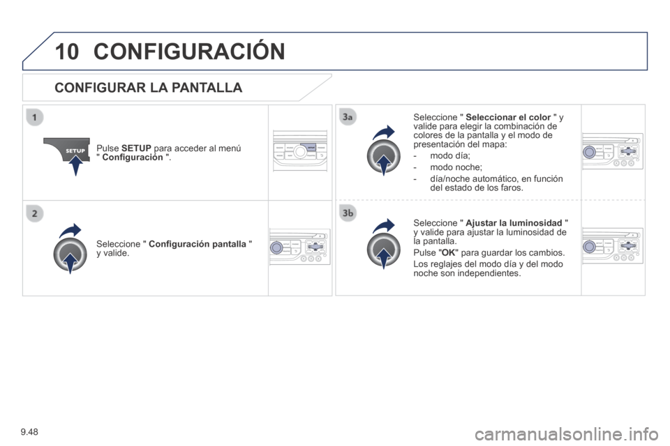 Peugeot Partner Tepee 2014  Manual del propietario (in Spanish) 9.48
10 CONFIGURACIÓN 
  Pulse   SETUP  para acceder al menú "  Conﬁ guración   ".  
  Seleccione  "   Seleccionar el color  " y Seleccionar el color  " y Seleccionar el colorvalide para elegir l