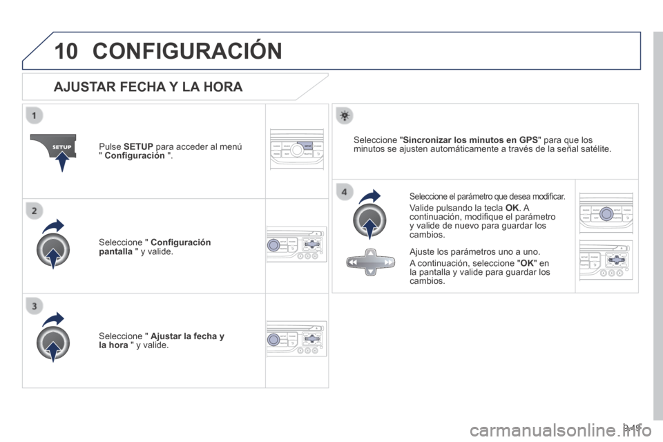 Peugeot Partner Tepee 2014  Manual del propietario (in Spanish) 9.49
10 CONFIGURACIÓN 
                AJUSTAR  FECHA  Y  LA  HORA 
  Seleccione el parámetro que desea modiﬁ car. 
 Valide pulsando la tecla  OK .   A continuación, modiﬁ que el parámetro y v