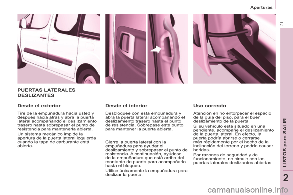 Peugeot Partner Tepee 2014  Manual del propietario (in Spanish) 21
   Aperturas   
LISTOS para SALIR
2
 PUERTAS  LATERALES 
DESLIZANTES 
  Desde  el  exterior 
 Tire de la empuñadura hacia usted y 
después hacia atrás y abra la puerta 
lateral acompañando el d