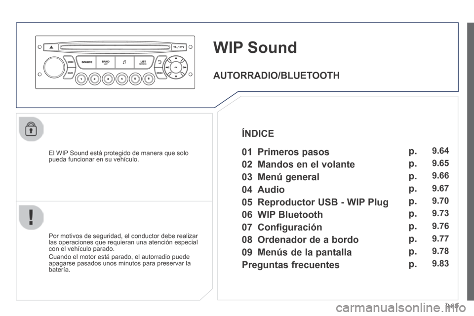 Peugeot Partner Tepee 2014  Manual del propietario (in Spanish) 9.63
     WIP Sound
  El WIP Sound está protegido de manera que solo pueda funcionar en su vehículo.  
  Por motivos de seguridad, el conductor debe realizar las operaciones que requieran una atenci