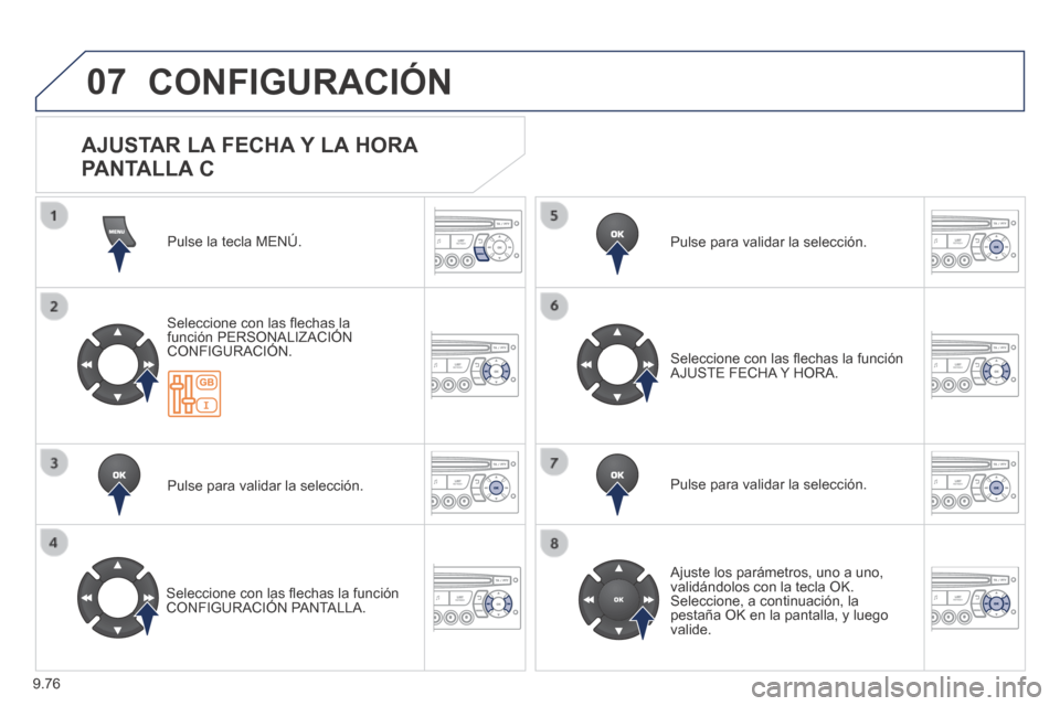 Peugeot Partner Tepee 2014  Manual del propietario (in Spanish) 9.76
07 CONFIGURACIÓN 
 Pulse la tecla MENÚ.  
  Seleccione con las ﬂ echas la función PERSONALIZACIÓN CONFIGURACIÓN.  
  Pulse para validar la selección.  
  Seleccione con las ﬂ echas la f