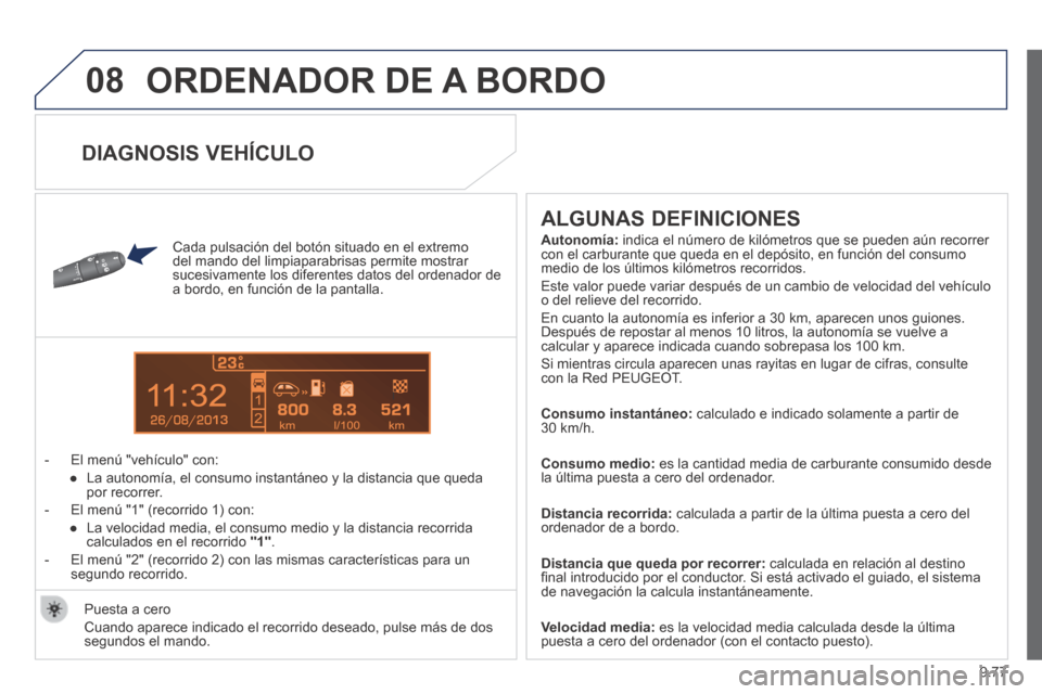 Peugeot Partner Tepee 2014  Manual del propietario (in Spanish) 9.77
08
13
 ORDENADOR DE A BORDO 
  Cada pulsación del botón situado en el extremo del mando del limpiaparabrisas permite mostrar sucesivamente los diferentes datos del ordenador de a bordo, en func