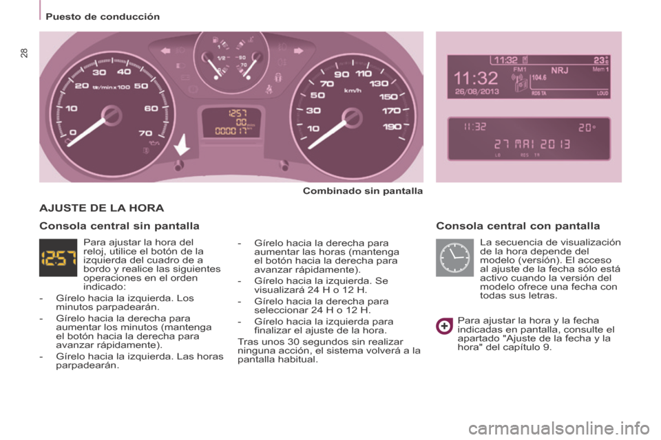 Peugeot Partner Tepee 2014  Manual del propietario (in Spanish)    Puesto  de  conducción   
28
  Consola central con pantalla 
  Combinado sin pantalla  
  -   Gírelo hacia la derecha para  aumentar las horas (mantenga 
el botón hacia la derecha para 
avanzar 