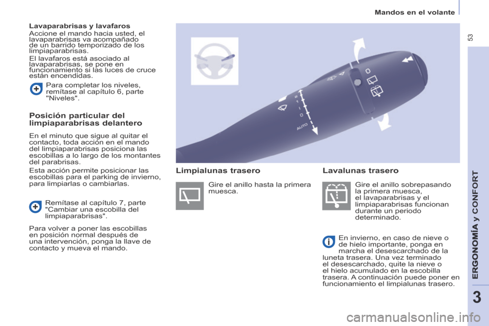 Peugeot Partner Tepee 2014  Manual del propietario (in Spanish)  53
   Mandos  en  el  volante   
ERGONOMÍA
 y C
ERGONOMÍA
 y C
ERGONOMÍA
ONFORT
3
   Lavaparabrisas y lavafaros  
 Accione el mando hacia usted, el 
lavaparabrisas va acompañado 
de un barrido te