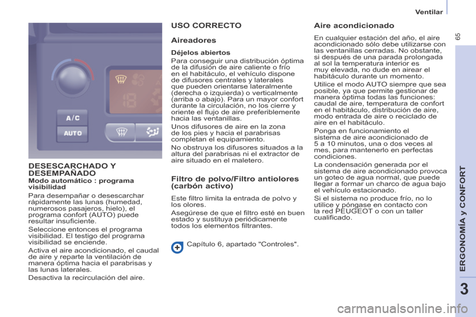 Peugeot Partner Tepee 2014  Manual del propietario (in Spanish)    Ventilar   
 65
ERGONOMÍA
 y C
ERGONOMÍA
 y C
ERGONOMÍA
ONFORT
3
 DESESCARCHADO  Y DESEMPAÑADO  
 USO  CORRECTO 
  Aireadores 
  Déjelos abiertos  
 Para conseguir una distribución óptima 
d