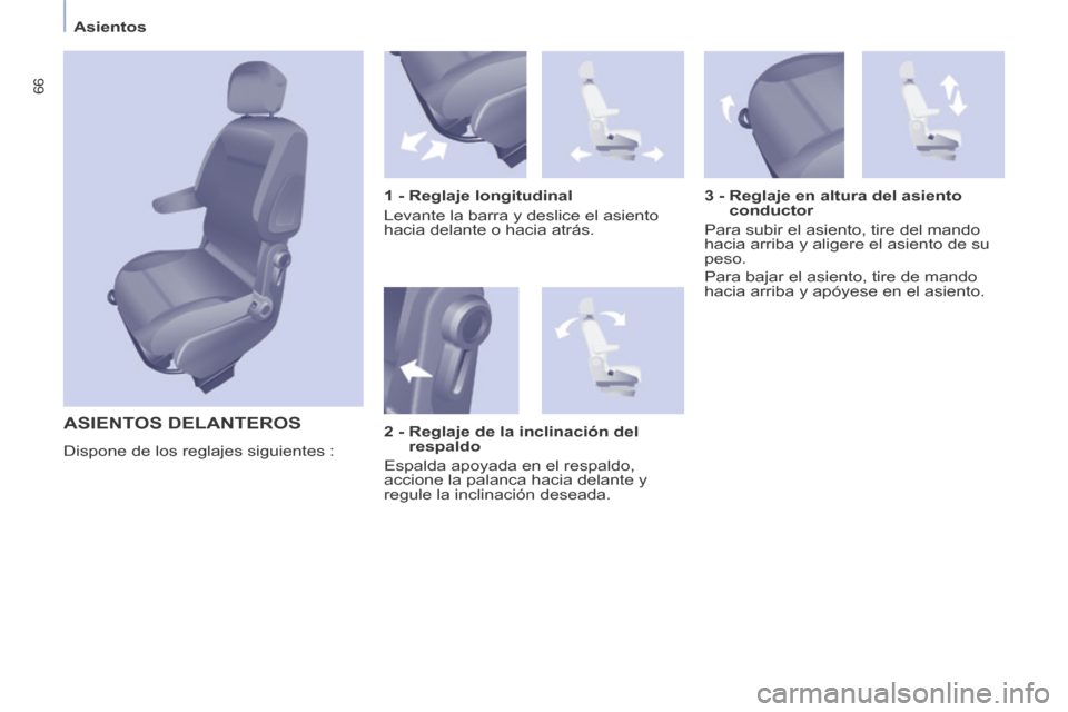 Peugeot Partner Tepee 2014  Manual del propietario (in Spanish)    Asientos   
66
 ASIENTOS  DELANTEROS 
 Dispone de los reglajes siguientes :    1 - Reglaje longitudinal 
 Levante la barra y deslice el asiento 
hacia delante o hacia atrás.  
  3 -  Reglaje en al