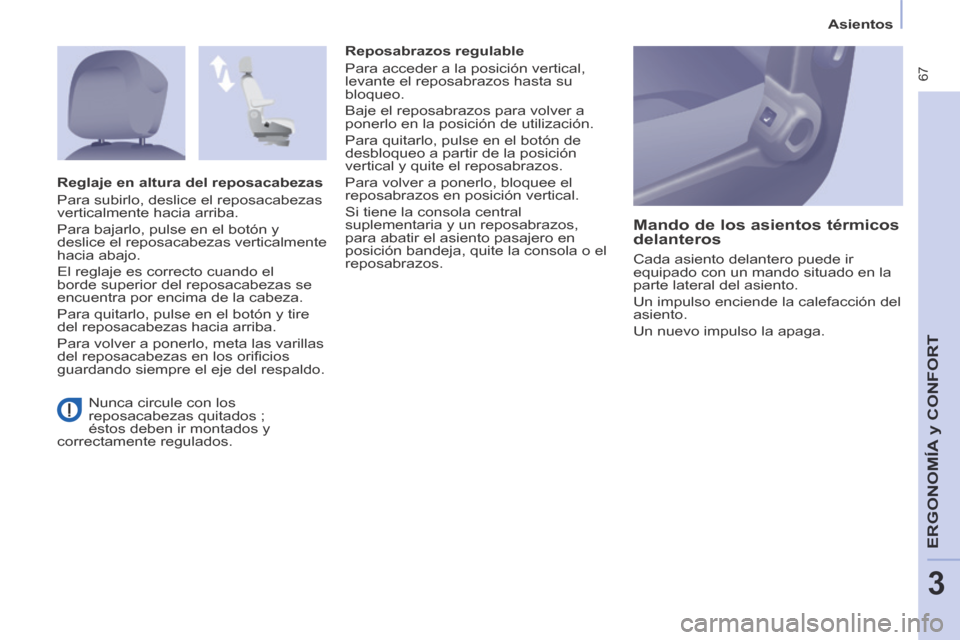 Peugeot Partner Tepee 2014  Manual del propietario (in Spanish)    Asientos   
 67
ERGONOMÍA
 y C
ERGONOMÍA
 y C
ERGONOMÍA
ONFORT
3
 Nunca circule con los 
reposacabezas quitados ; 
éstos deben ir montados y 
correctamente  regulados.     Reposabrazos  regulab