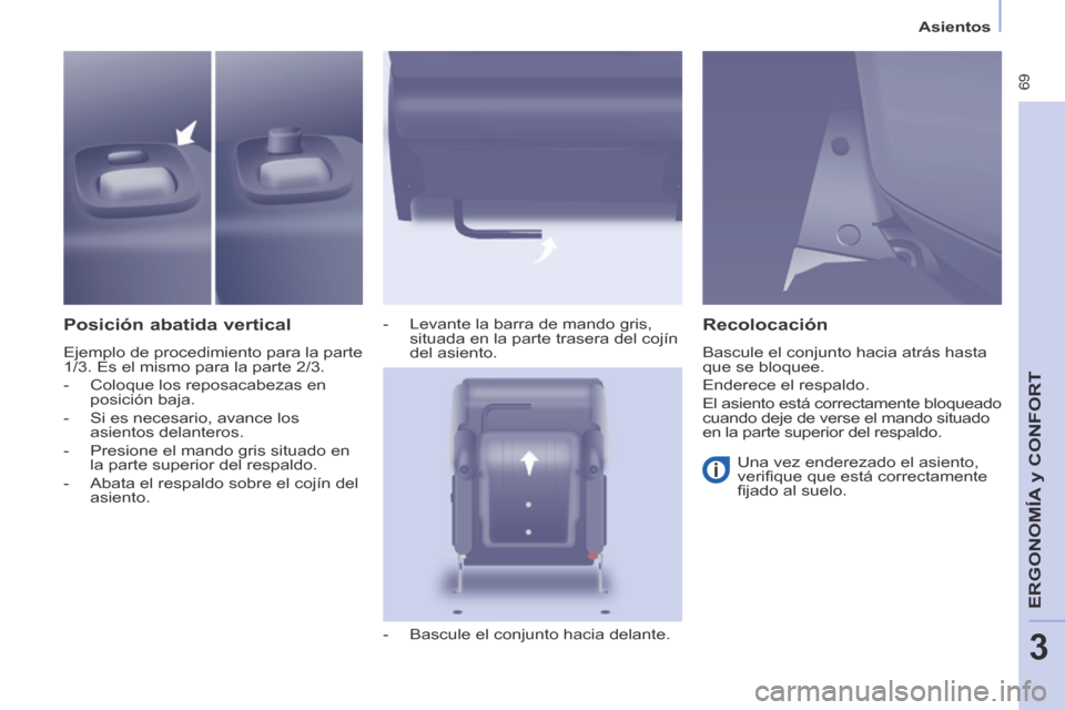 Peugeot Partner Tepee 2014  Manual del propietario (in Spanish)    Asientos   
 69
ERGONOMÍA
 y C
ERGONOMÍA
 y C
ERGONOMÍA
ONFORT
3
  Posición  abatida  vertical 
 Ejemplo de procedimiento para la parte 
1/3. Es el mismo para la parte 2/3. 
   -   Coloque  los