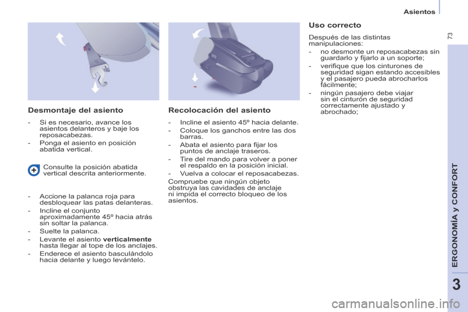 Peugeot Partner Tepee 2014  Manual del propietario (in Spanish)    Asientos   
 73
ERGONOMÍA
 y C
ERGONOMÍA
 y C
ERGONOMÍA
ONFORT
3
  Desmontaje  del  asiento 
   -   Si  es  necesario,  avance  los asientos delanteros y baje los 
reposacabezas. 
  -   Ponga el
